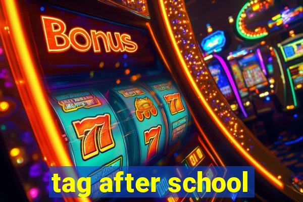 tag after school